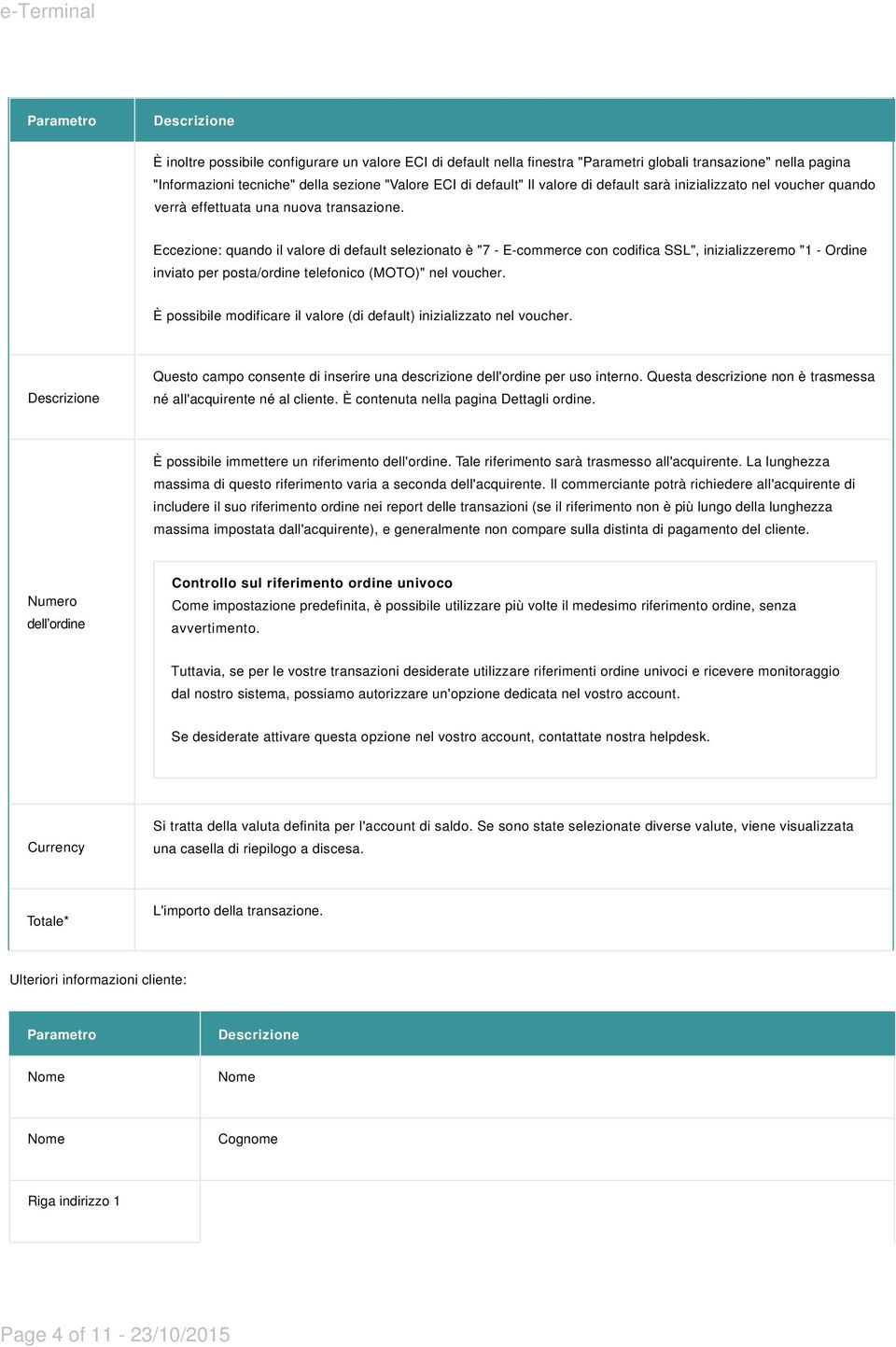 Eccezione: quando il valore di default selezionato è "7 - E-commerce con codifica SSL", inizializzeremo "1 - Ordine inviato per posta/ordine telefonico (MOTO)" nel voucher.