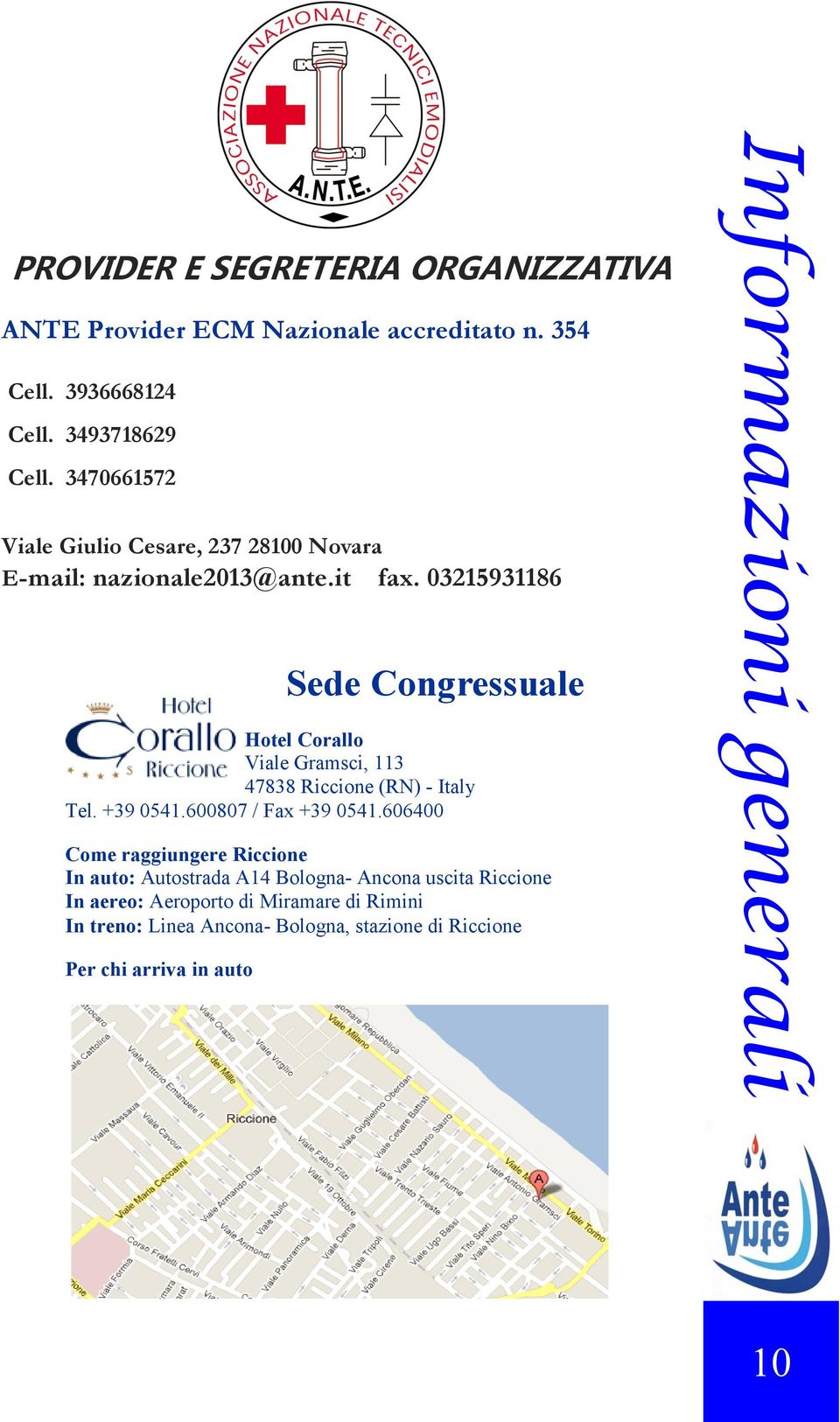 03215931186 Sede Congressuale Hotel Corallo Viale Gramsci, 113 47838 Riccione (RN) - Italy Tel. +39 0541.600807 / Fax +39 0541.