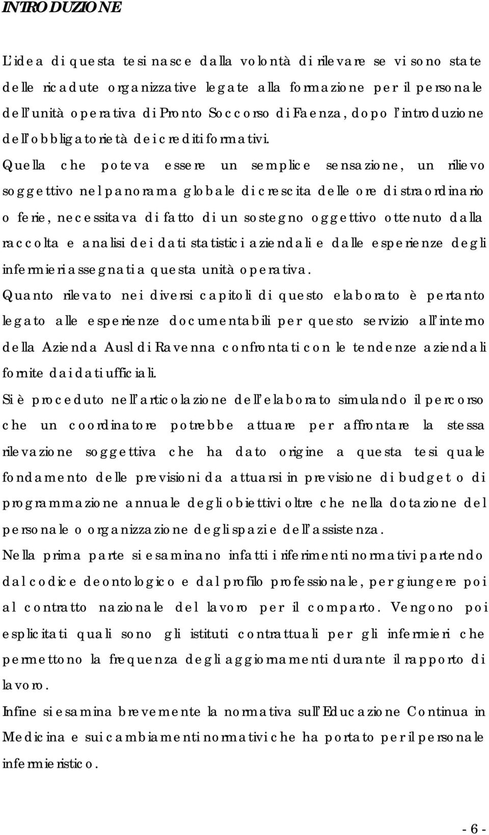 Quella che poteva essere un semplice sensazione, un rilievo soggettivo nel panorama globale di crescita delle ore di straordinario o ferie, necessitava di fatto di un sostegno oggettivo ottenuto