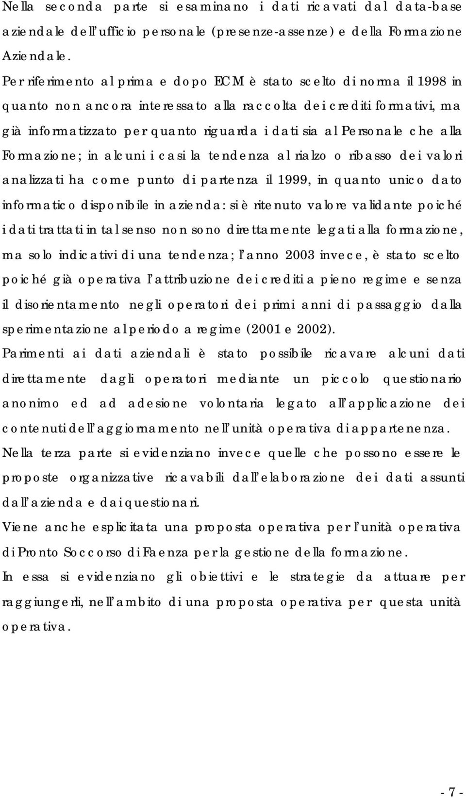 Personale che alla Formazione; in alcuni i casi la tendenza al rialzo o ribasso dei valori analizzati ha come punto di partenza il 1999, in quanto unico dato informatico disponibile in azienda: si è