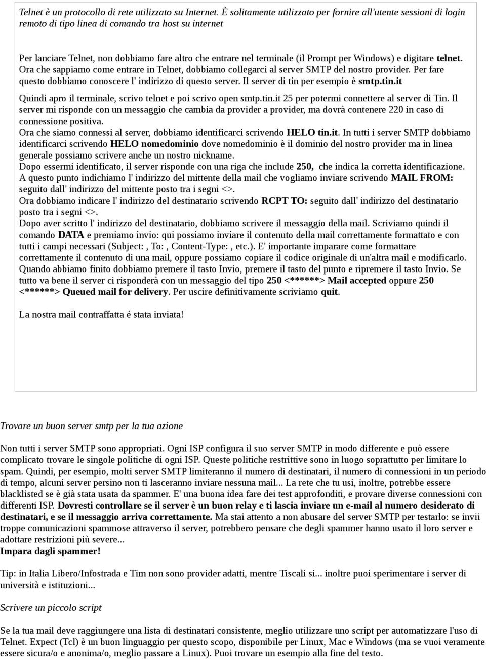 Prompt per Windows) e digitare telnet. Ora che sappiamo come entrare in Telnet, dobbiamo collegarci al server SMTP del nostro provider.