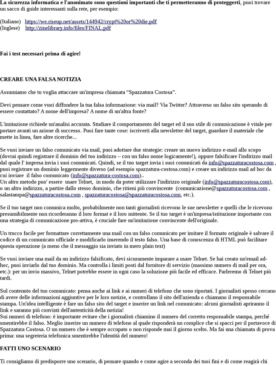 CREARE UNA FALSA NOTIZIA Assumiamo che tu voglia attaccare un'impresa chiamata Spazzatura Costosa. Devi pensare come vuoi diffondere la tua falsa informazione: via mail? Via Twitter?