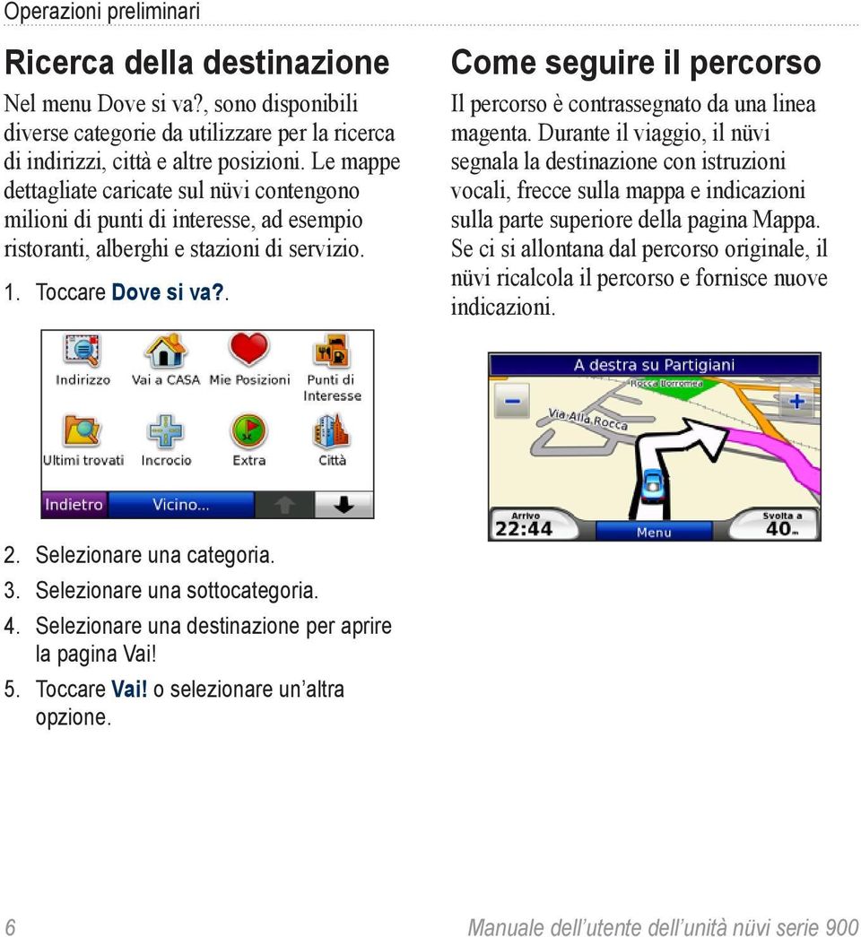 . Come seguire il percorso Il percorso è contrassegnato da una linea magenta.