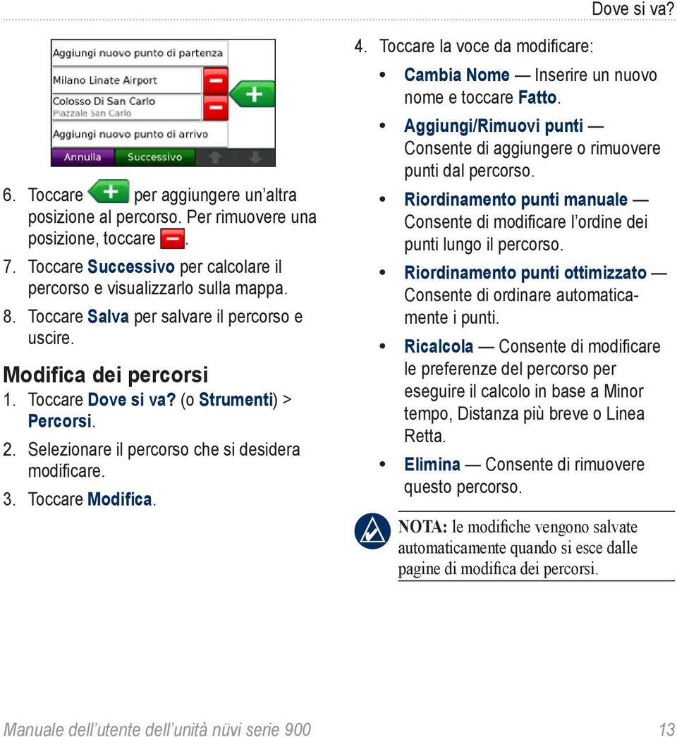 Toccare la voce da modificare: Cambia Nome Inserire un nuovo nome e toccare Fatto. Aggiungi/Rimuovi punti Consente di aggiungere o rimuovere punti dal percorso.