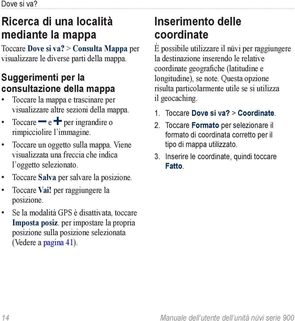 Toccare un oggetto sulla mappa. Viene visualizzata una freccia che indica l oggetto selezionato. Toccare Salva per salvare la posizione. Toccare Vai! per raggiungere la posizione.