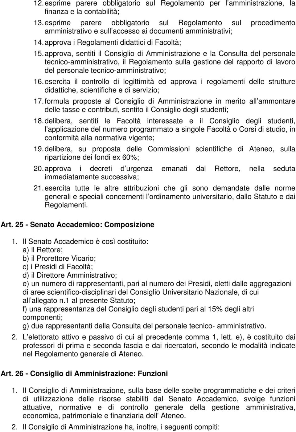 approva, sentiti il Consiglio di Amministrazione e la Consulta del personale tecnico-amministrativo, il Regolamento sulla gestione del rapporto di lavoro del personale tecnico-amministrativo; 16.