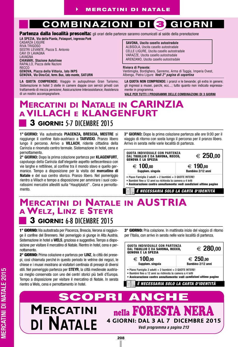 bus, lato monte, SATURN LA QUOTA COMpRENDE: Viaggio in autopullman Gran Turismo; Sistemazione in hotel 3 stelle in camere doppie con servizi privati con trattamento di mezza pensione; Assicurazione