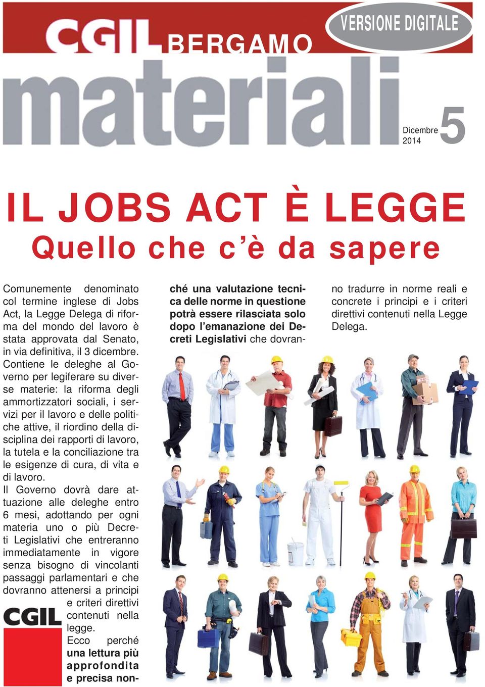 Contiene le deleghe al Governo per legiferare su diverse materie: la riforma degli ammortizzatori sociali, i servizi per il lavoro e delle politiche attive, il riordino della disciplina dei rapporti