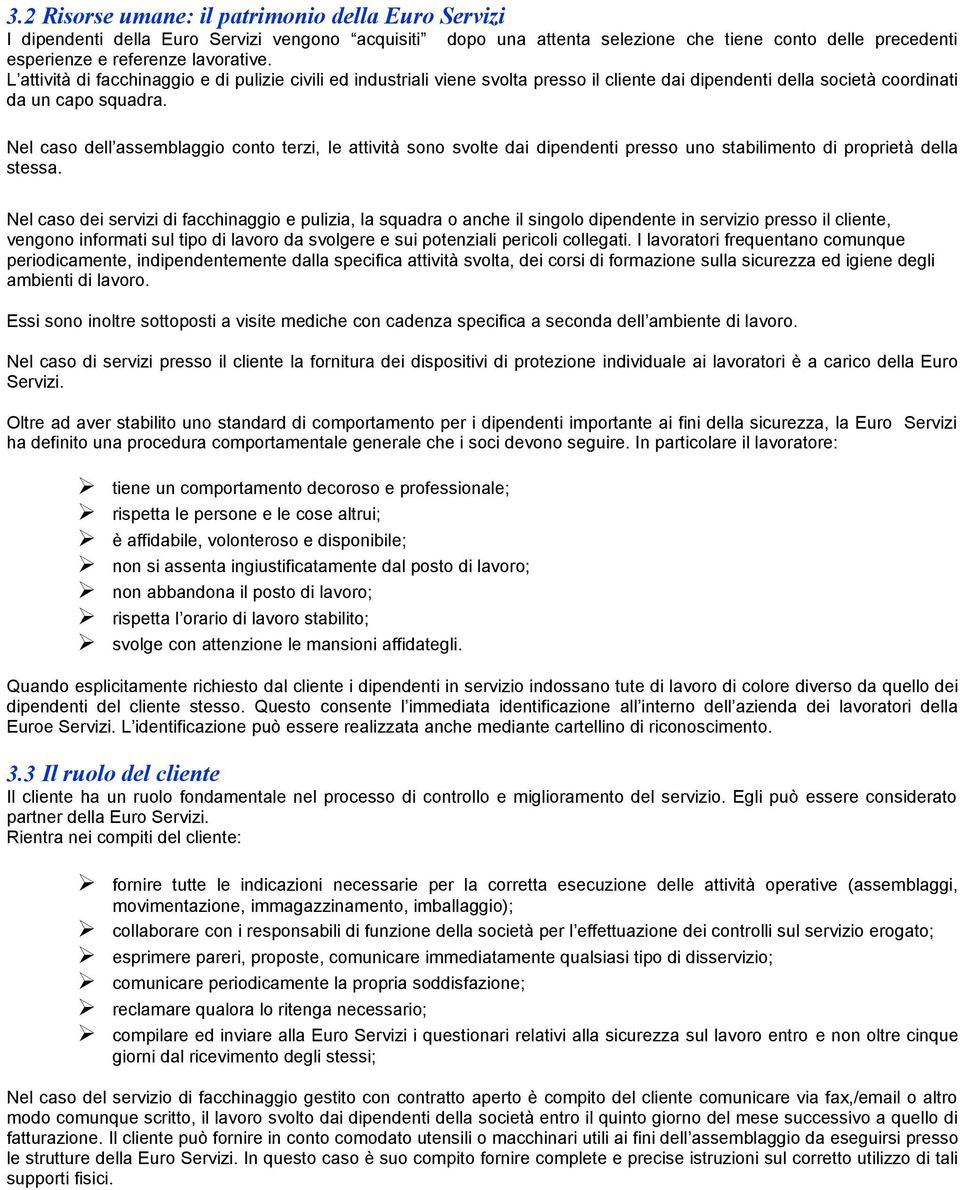 Nel caso dell assemblaggio conto terzi, le attività sono svolte dai dipendenti presso uno stabilimento di proprietà della stessa.