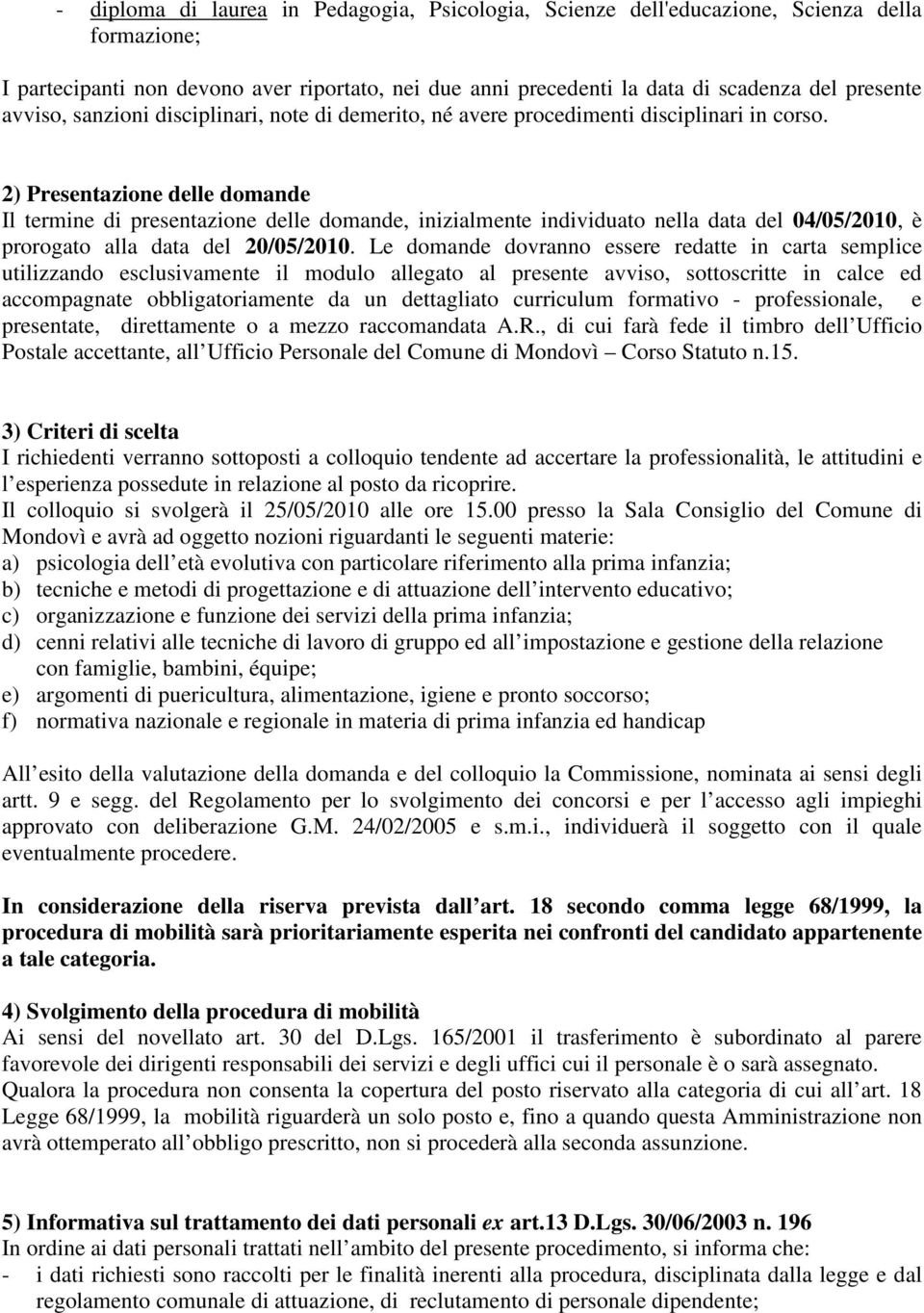 2) Presentazione delle domande Il termine di presentazione delle domande, inizialmente individuato nella data del 04/05/2010, è prorogato alla data del 20/05/2010.