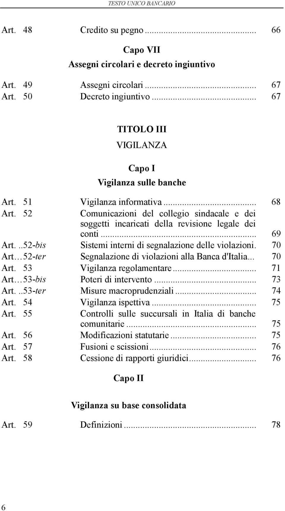 ..52-bis Sistemi interni di segnalazione delle violazioni. 70 Art 52-ter Segnalazione di violazioni alla Banca d'italia... 70 Art. 53 Vigilanza regolamentare... 71 Art 53-bis Poteri di intervento.