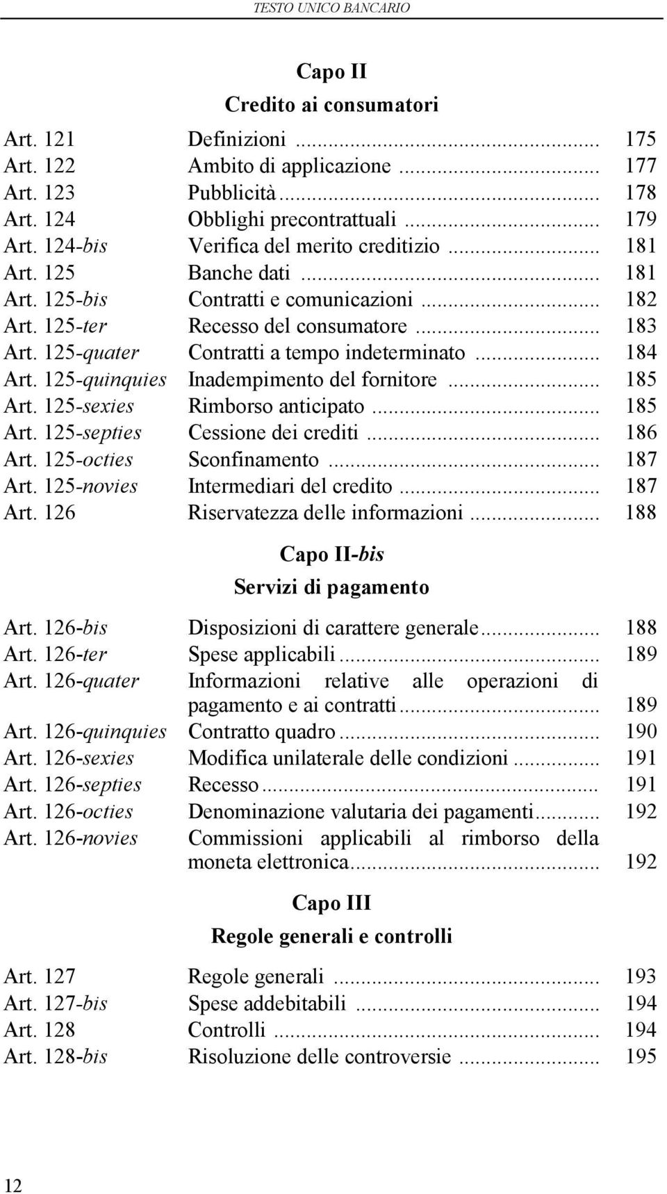 125-quater Contratti a tempo indeterminato... 184 Art. 125-quinquies Inadempimento del fornitore... 185 Art. 125-sexies Rimborso anticipato... 185 Art. 125-septies Cessione dei crediti... 186 Art.