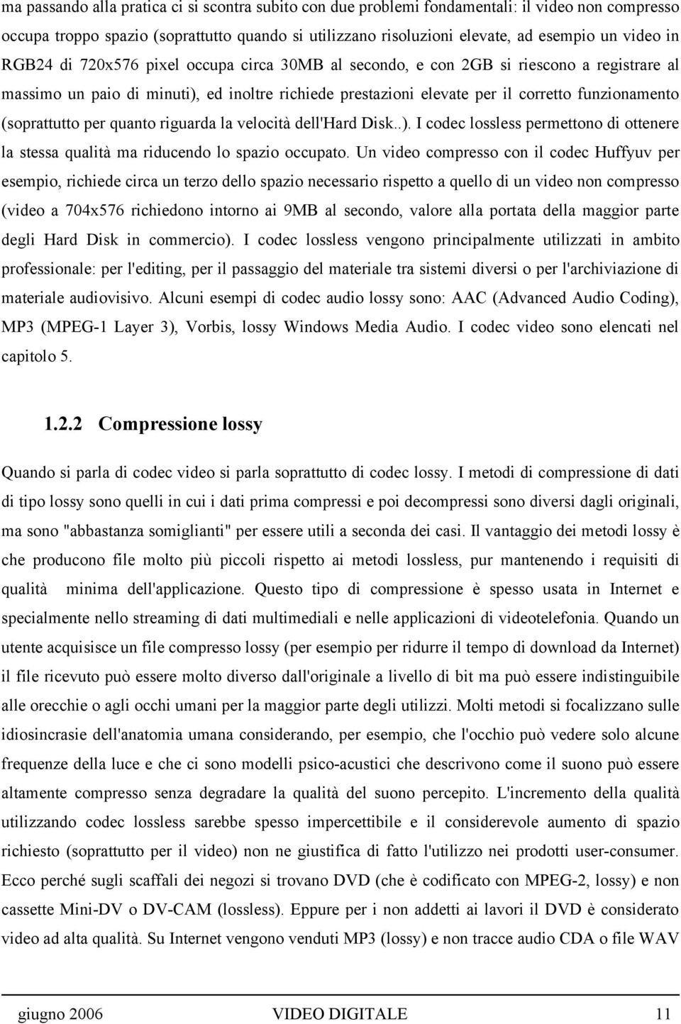 (soprattutto per quanto riguarda la velocità dell'hard Disk..). I codec lossless permettono di ottenere la stessa qualità ma riducendo lo spazio occupato.