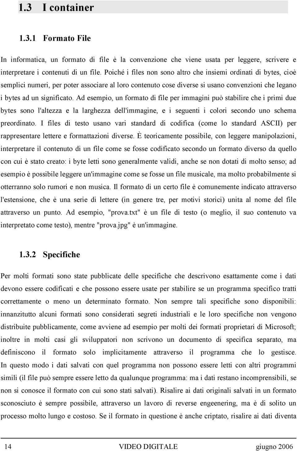 Ad esempio, un formato di file per immagini può stabilire che i primi due bytes sono l'altezza e la larghezza dell'immagine, e i seguenti i colori secondo uno schema preordinato.