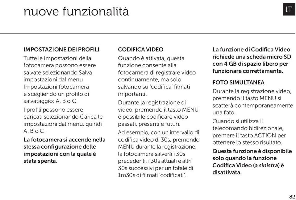 La fotocamera si accende nella stessa configurazione delle impostazioni con la quale è stata spenta.