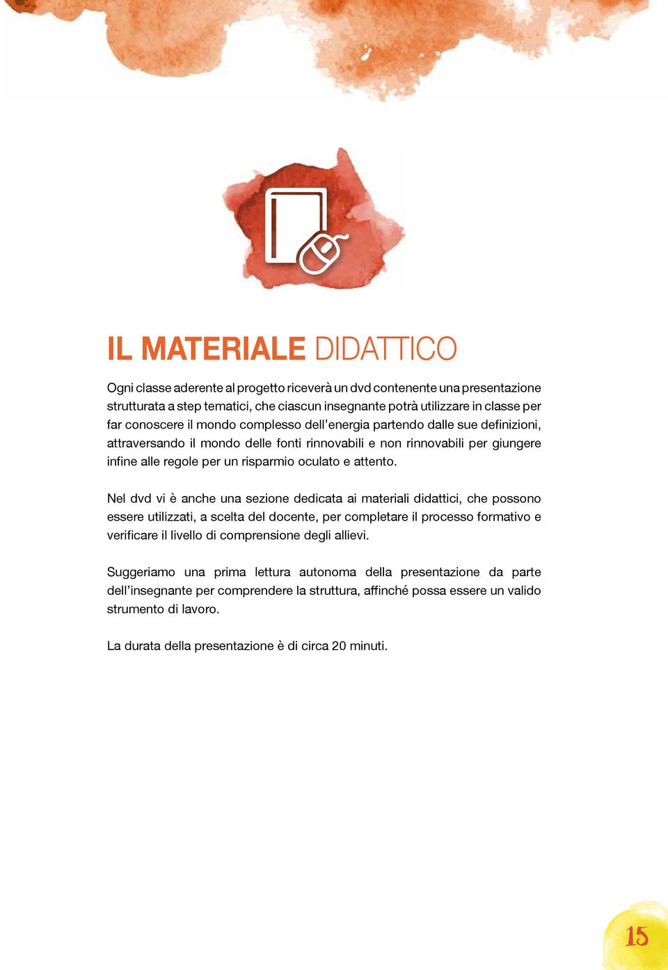 Nel dvd vi è anche una sezione dedicata ai materiali didattici, che possono essere utilizzati, a scelta del docente, per completare il processo formativo e verificare il livello di comprensione degli