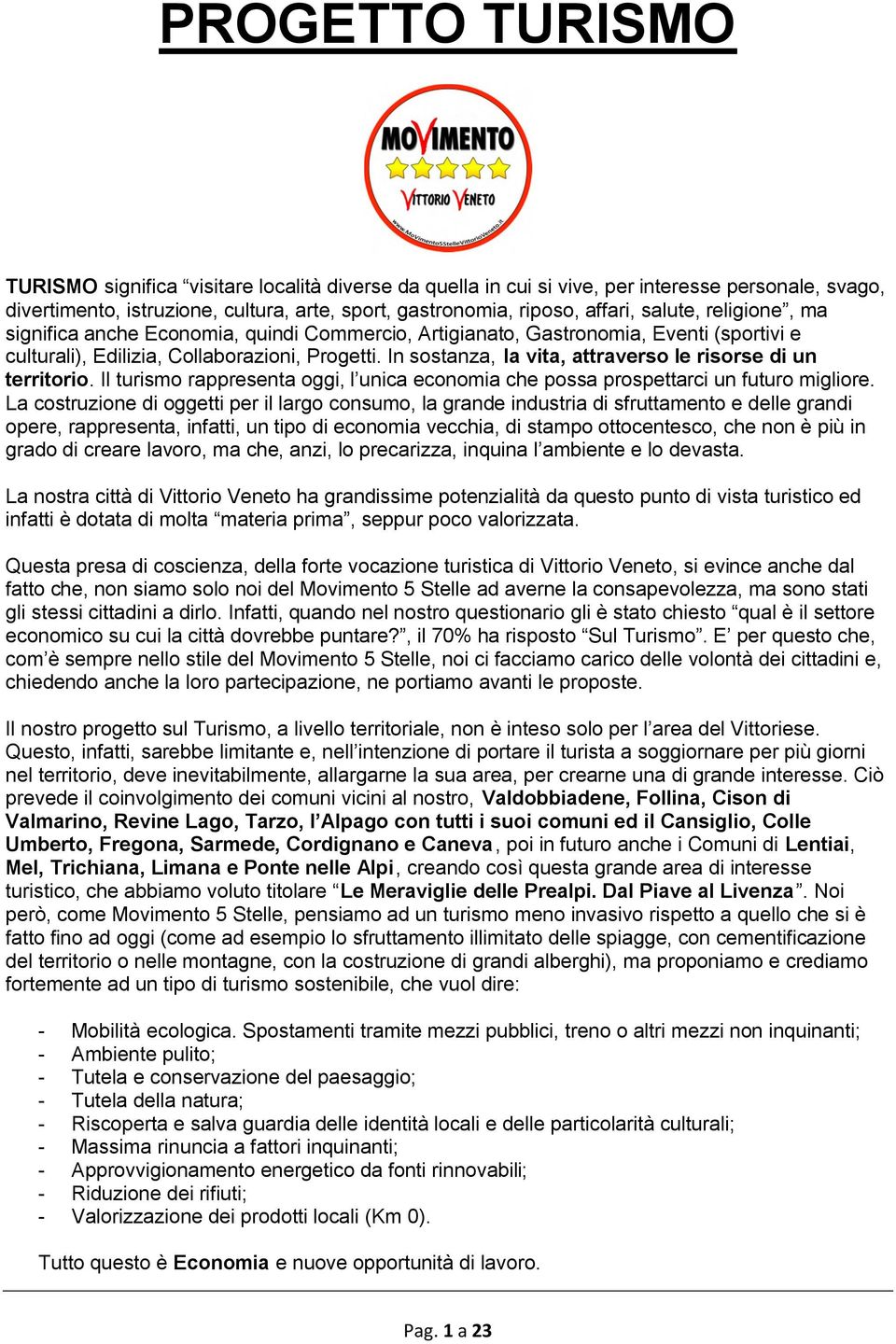 In sostanza, la vita, attraverso le risorse di un territorio. Il turismo rappresenta oggi, l unica economia che possa prospettarci un futuro migliore.