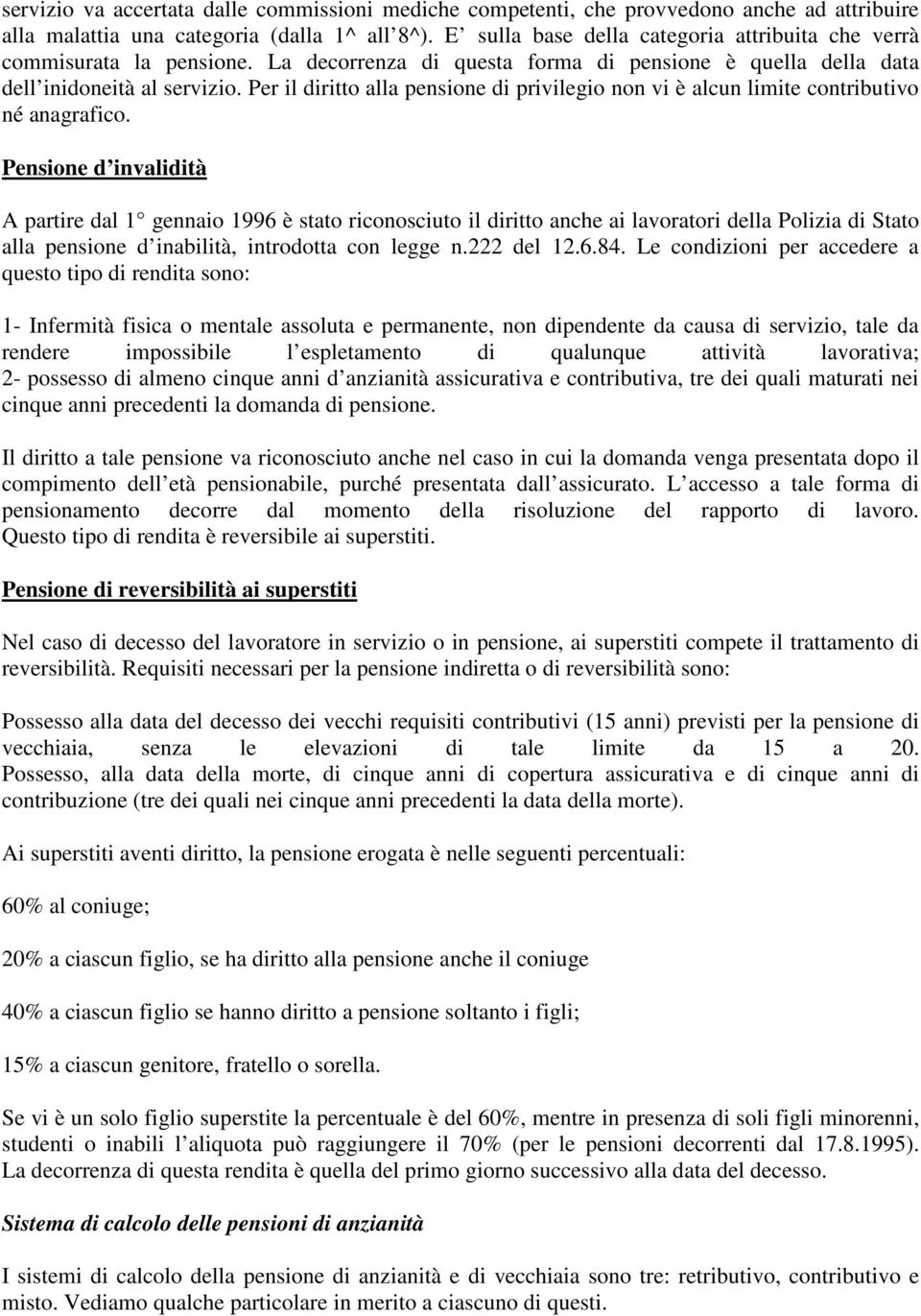 Per il diritto alla pensione di privilegio non vi è alcun limite contributivo né anagrafico.