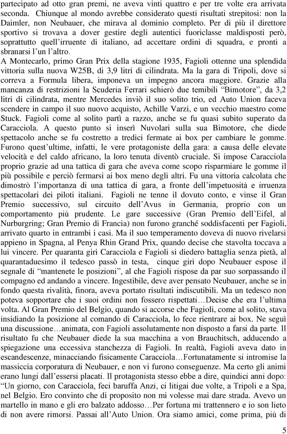 Per di più il direttore sportivo si trovava a dover gestire degli autentici fuoriclasse maldisposti però, soprattutto quell irruente di italiano, ad accettare ordini di squadra, e pronti a sbranarsi