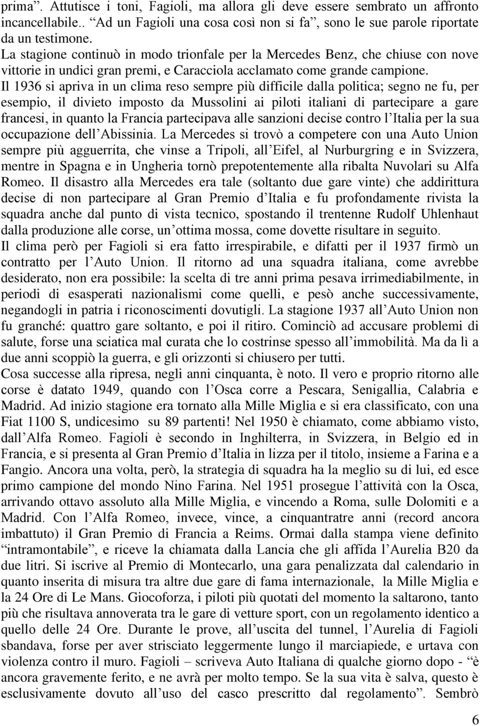 Il 1936 si apriva in un clima reso sempre più difficile dalla politica; segno ne fu, per esempio, il divieto imposto da Mussolini ai piloti italiani di partecipare a gare francesi, in quanto la