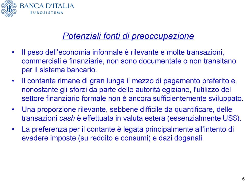 Il contante rimane di gran lunga il mezzo di pagamento preferito e, nonostante gli sforzi da parte delle autorità egiziane, l'utilizzo del settore finanziario