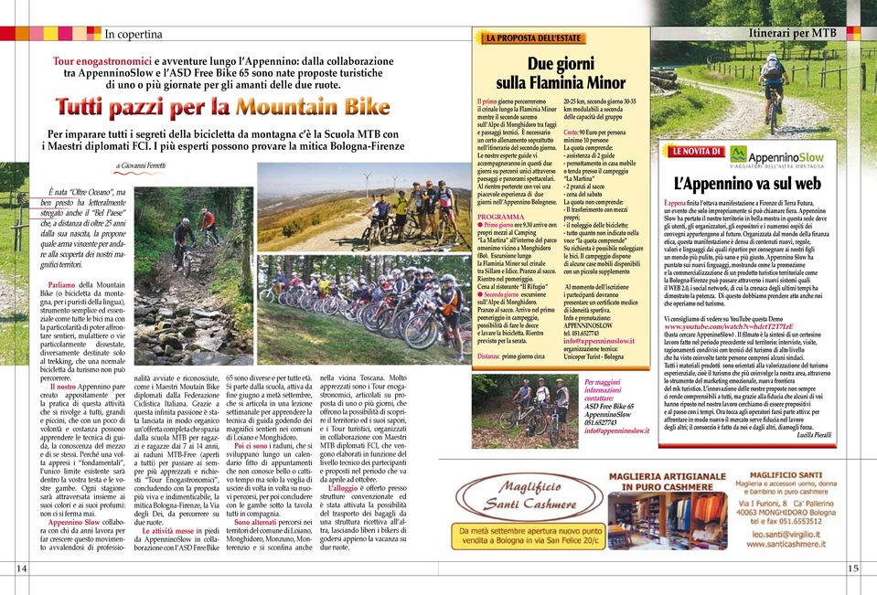 Parliamo della Mountain Bike (o bicicletta da montagna, per i puristi della lingua), strumento semplice ed essenziale come tutte le bici ma con la particolarità di poter affrontare sentieri,