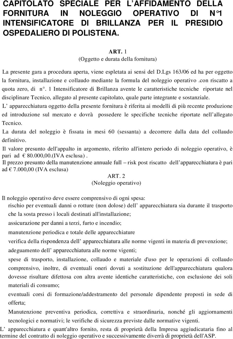 Lgs 163/06 ed ha per oggetto la fornitura, installazione e collaudo mediante la formula del noleggio operativo.con riscatto a quota zero, di n.