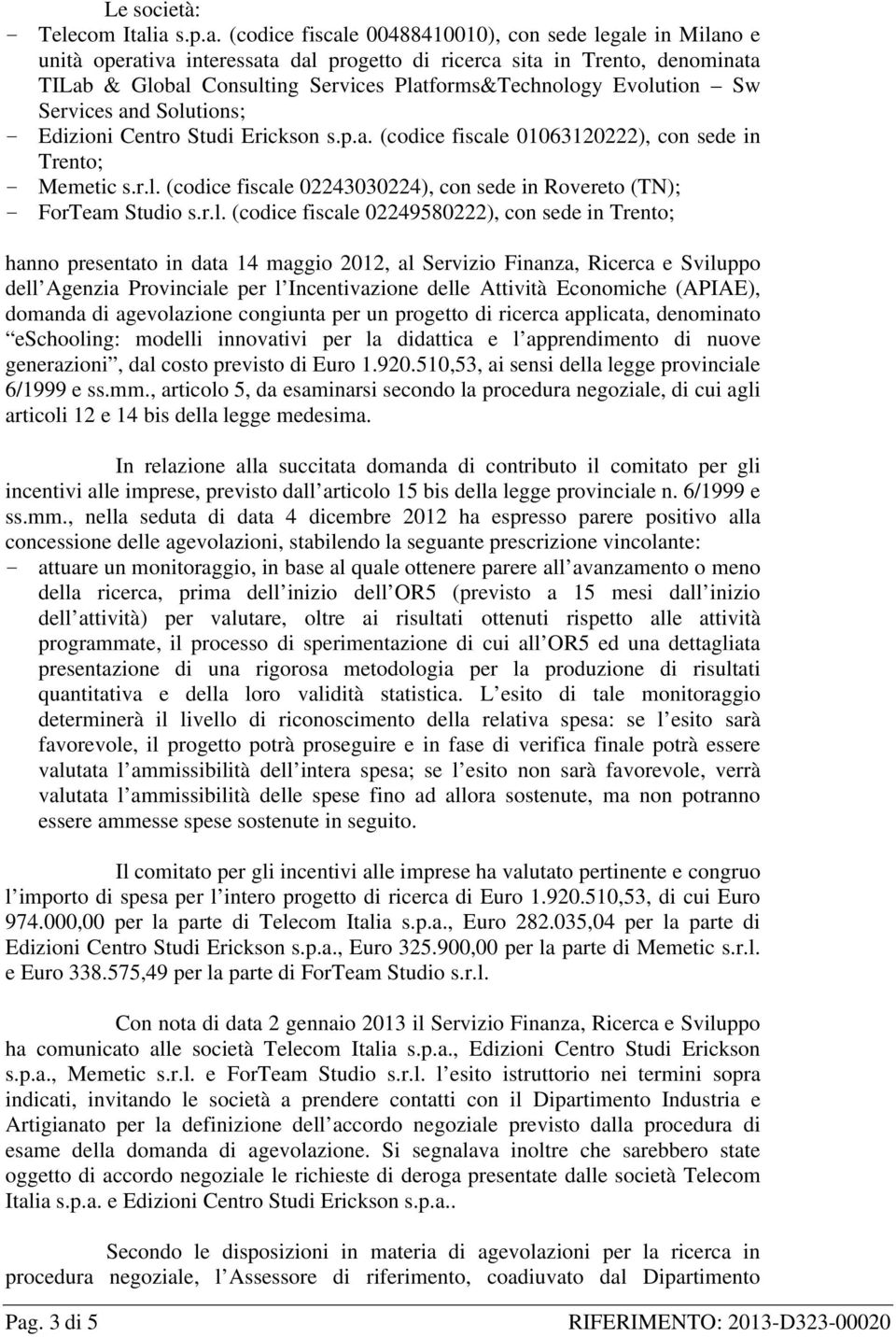 Platforms&Technology Evolution Sw Services and Solutions; Edizioni Centro Studi Erickson s.p.a. (codice fiscale 01063120222), con sede in Trento; Memetic s.r.l. (codice fiscale 02243030224), con sede in Rovereto (TN); ForTeam Studio s.