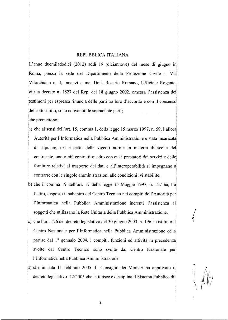 de 8 gugno 2002 omessa 'assstenza de' testmon per espressa rnunca dee part tra oro d'accordo e con consenso de sottoscrtto sono convenut e sopractate part; che premettono: a) che a sens de'art.