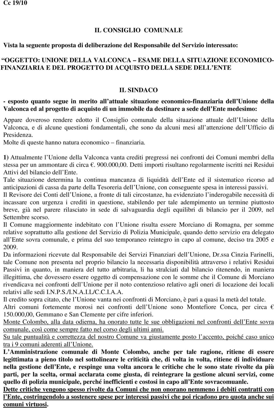 immobile da destinare a sede dell Ente medesimo: Appare doveroso rendere edotto il Consiglio comunale della situazione attuale dell Unione della Valconca, e di alcune questioni fondamentali, che sono