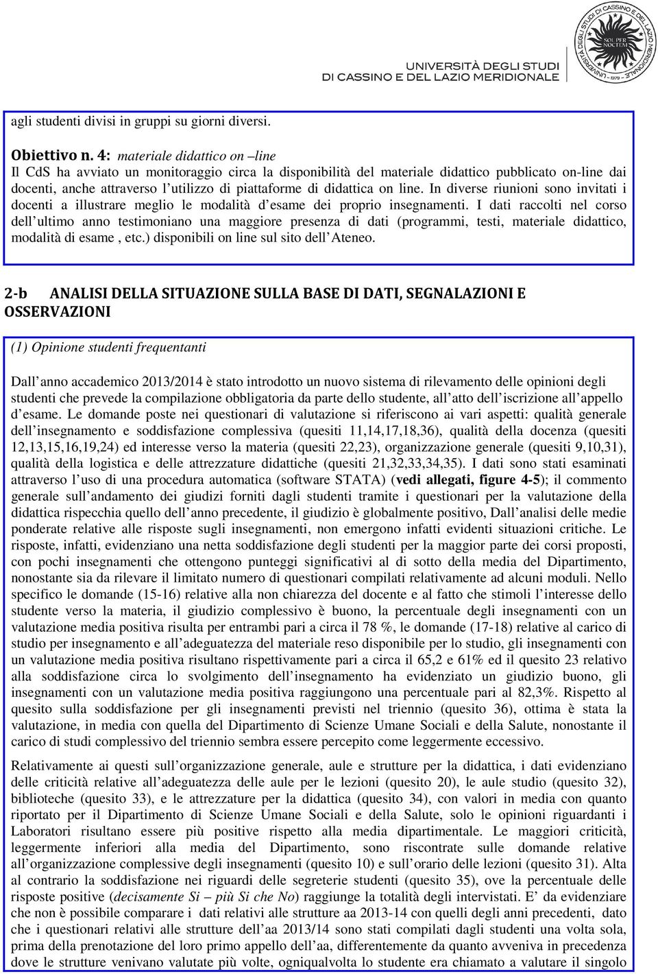 on line. In diverse riunioni sono invitati i docenti a illustrare meglio le modalità d esame dei proprio insegnamenti.