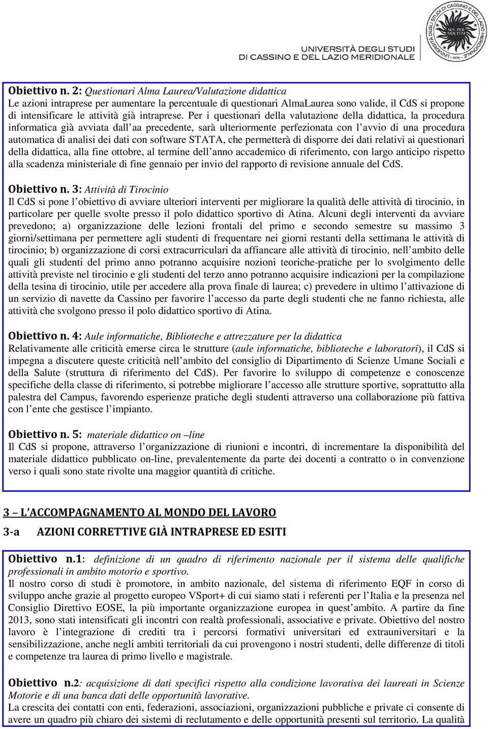 Per i questionari della valutazione della didattica, la procedura informatica già avviata dall aa precedente, sarà ulteriormente perfezionata con l avvio di una procedura automatica di analisi dei