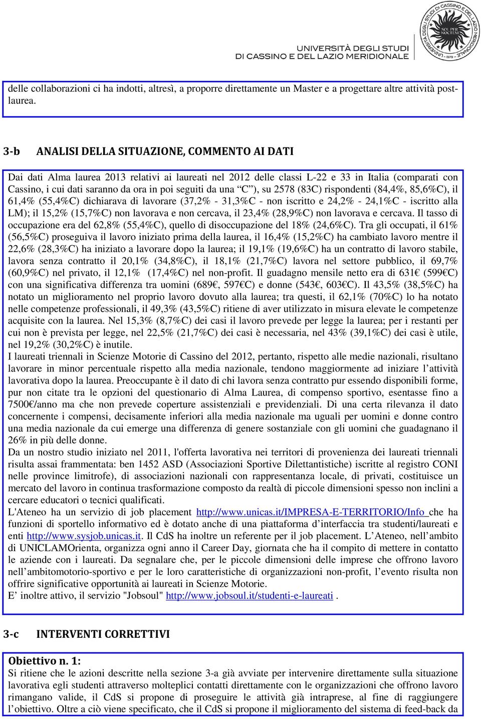 seguiti da una C ), su 2578 (83C) rispondenti (84,4%, 85,6%C), il 61,4% (55,4%C) dichiarava di lavorare (37,2% - 31,3%C - non iscritto e 24,2% - 24,1%C - iscritto alla LM); il 15,2% (15,7%C) non