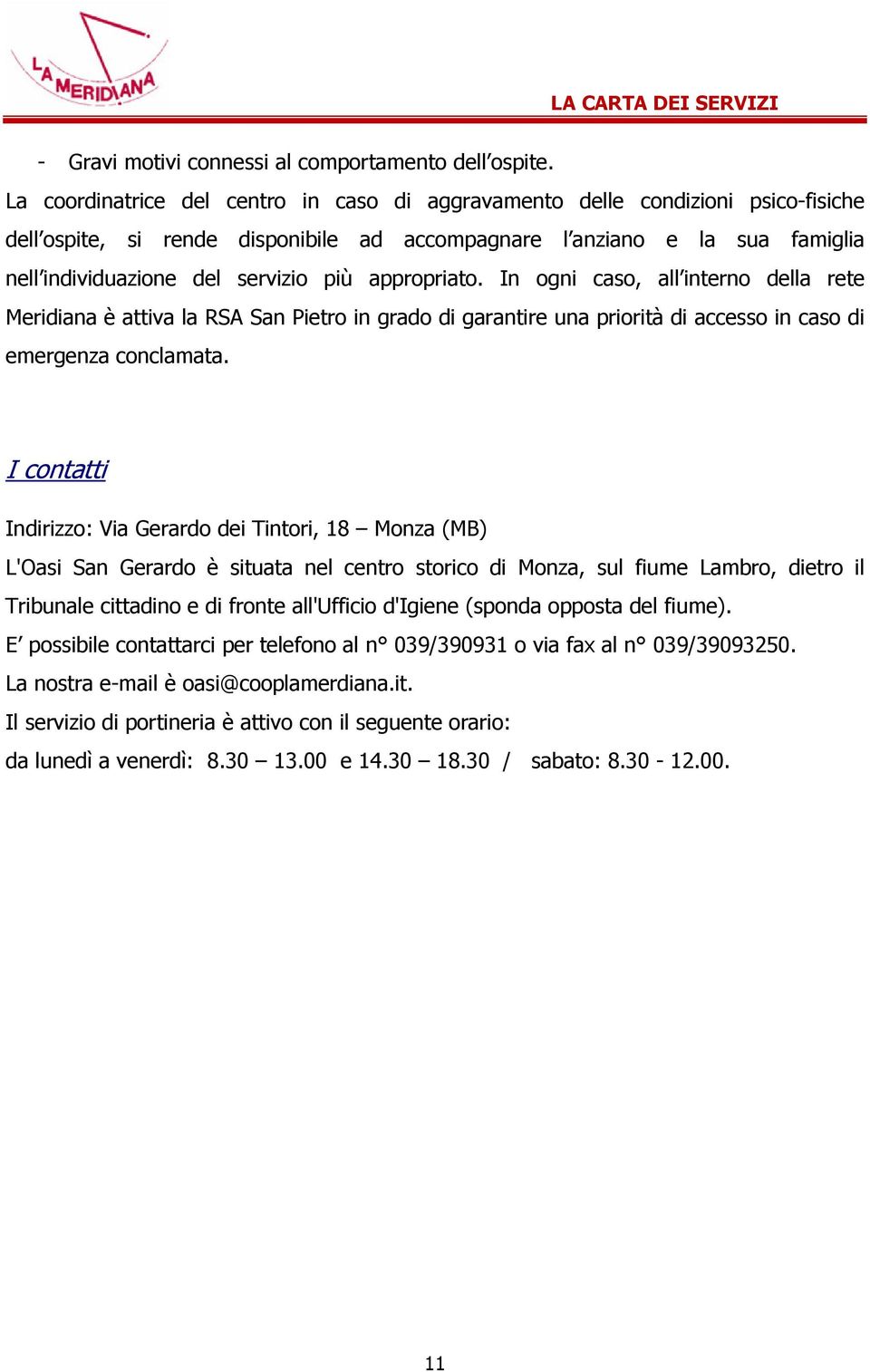 appropriato. In ogni caso, all interno della rete Meridiana è attiva la RSA San Pietro in grado di garantire una priorità di accesso in caso di emergenza conclamata.