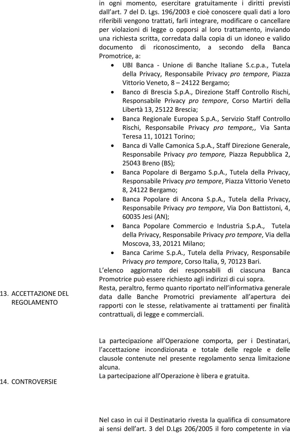 scritta, corredata dalla copia di un idoneo e valido documento di riconoscimento, a secondo della Banca Promotrice, a: UBI Banca - Unione di Banche Italiane S.c.p.a., Tutela della Privacy, Responsabile Privacy pro tempore, Piazza Vittorio Veneto, 8 24122 Bergamo; Banco di Brescia S.