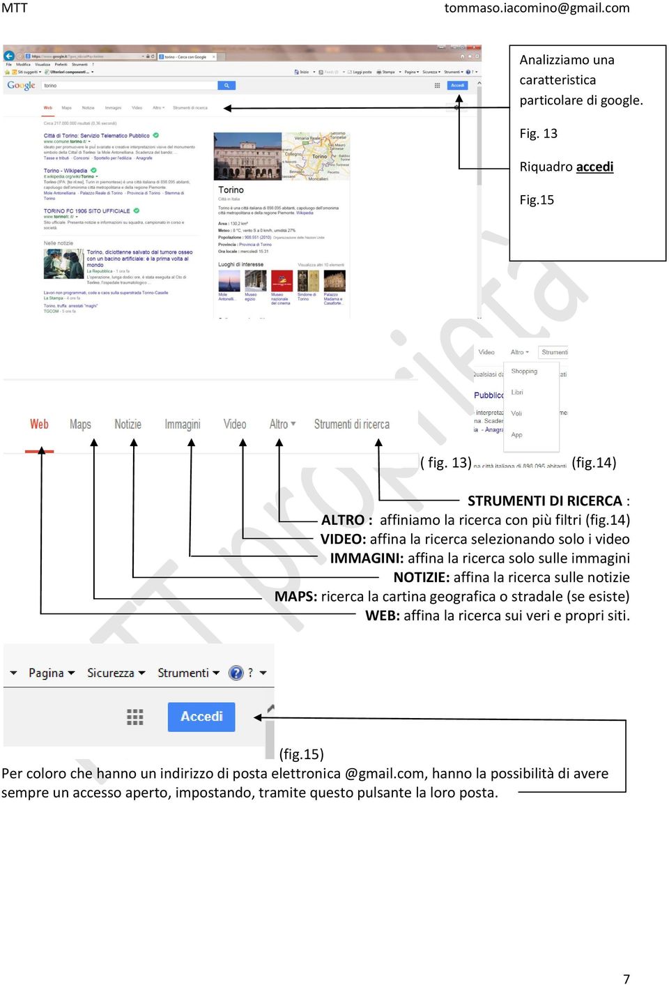 14) VIDEO: affina la ricerca selezionando solo i video IMMAGINI: affina la ricerca solo sulle immagini NOTIZIE: affina la ricerca sulle notizie MAPS: