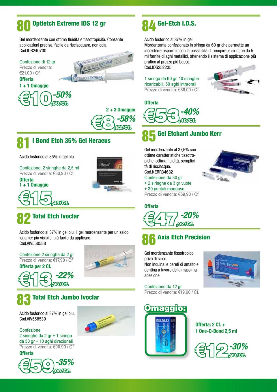 82 Total Etch Ivoclar 2 + 3 Omaggio -58% 8,82/Cf. Acido fosforico al 37% in gel blu. Il gel mordenzante per un saldo legame: piú visibile, piú facile da applicare. Cod.