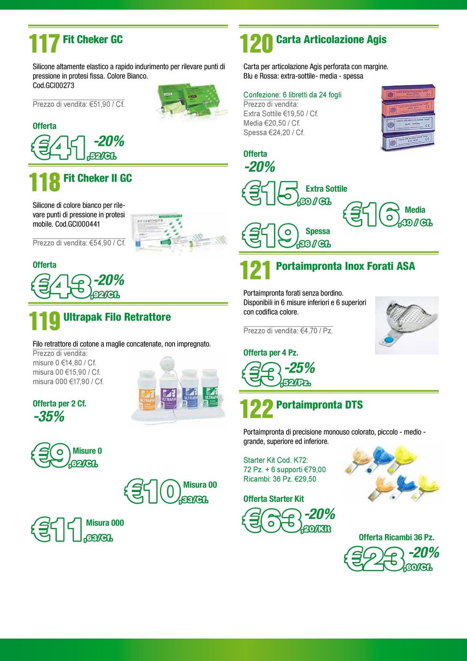 119 Ultrapak Filo Retrattore Filo retrattore di cotone a maglie concatenate, non impregnato. misure 0 14,80 / Cf. misura 00 15,90 / Cf. misura 000 17,90 / Cf. per 2 Cf. -35% Misure 0 9,62/Cf.