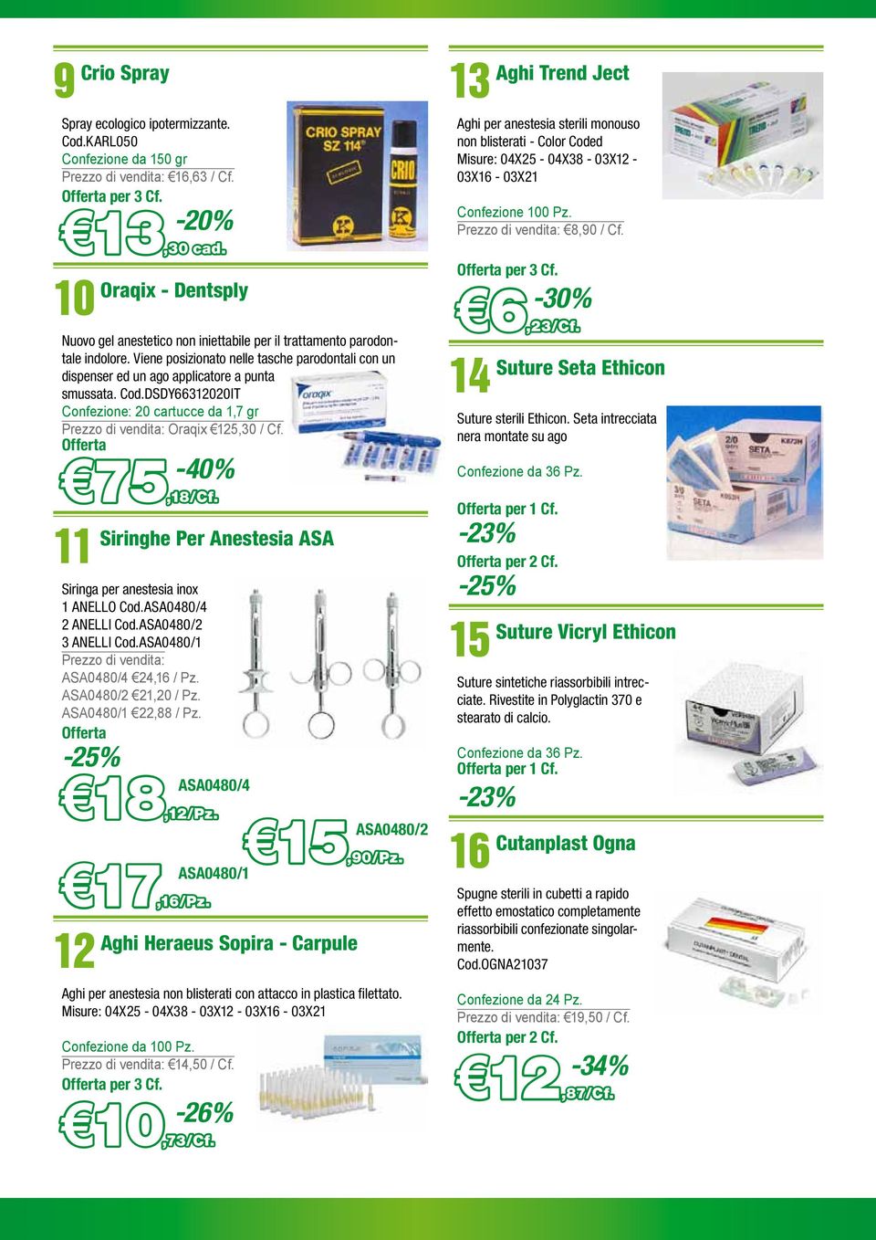 Cod.DSDY66312020IT Confezione: 20 cartucce da 1,7 gr Oraqix 125,30 / Cf. -40% 75,18/Cf. 11 Siringhe Per Anestesia ASA Siringa per anestesia inox 1 ANELLO Cod.ASA0480/4 2 ANELLI Cod.