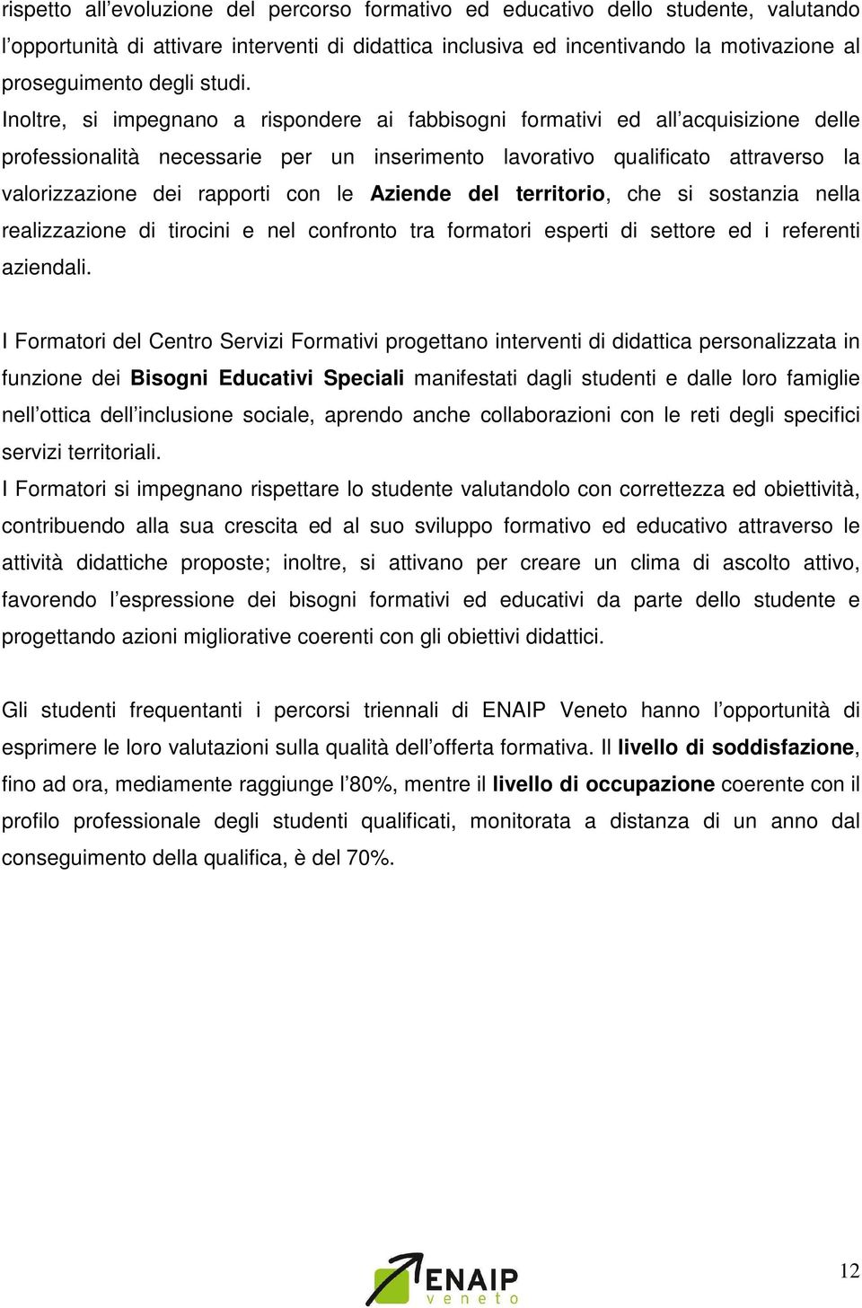 Inoltre, si impegnano a rispondere ai fabbisogni formativi ed all acquisizione delle professionalità necessarie per un inserimento lavorativo qualificato attraverso la valorizzazione dei rapporti con