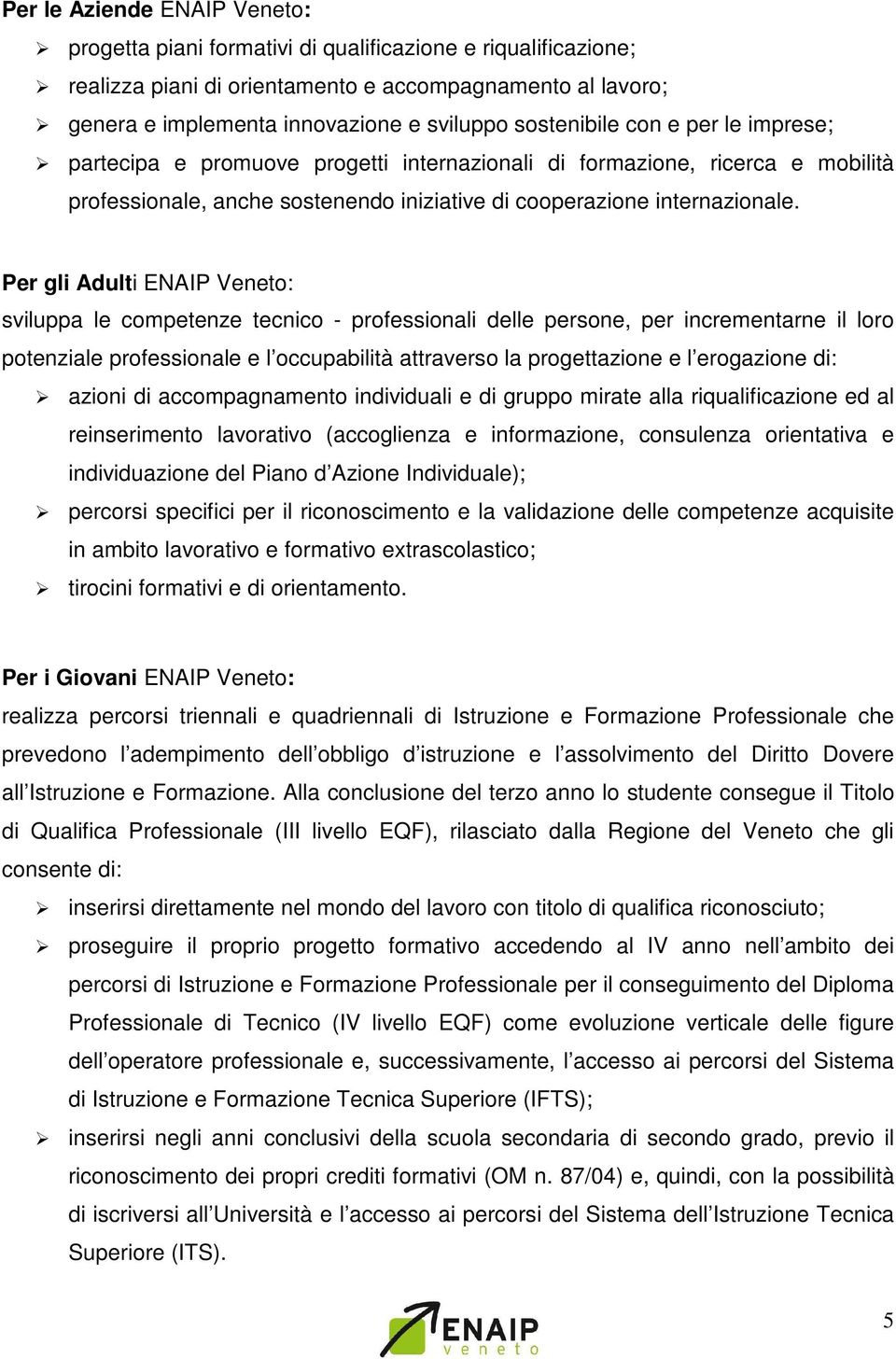 Per gli Adulti ENAIP Veneto: sviluppa le competenze tecnico - professionali delle persone, per incrementarne il loro potenziale professionale e l occupabilità attraverso la progettazione e l