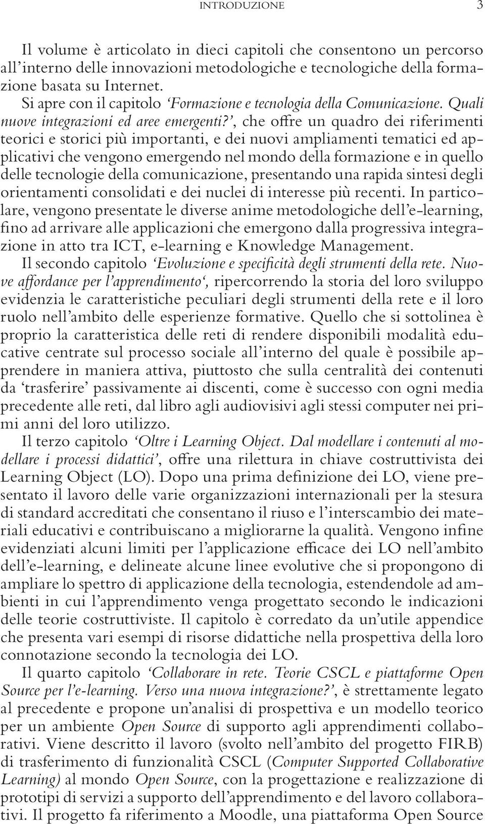 , che offre un quadro dei riferimenti teorici e storici più importanti, e dei nuovi ampliamenti tematici ed applicativi che vengono emergendo nel mondo della formazione e in quello delle tecnologie