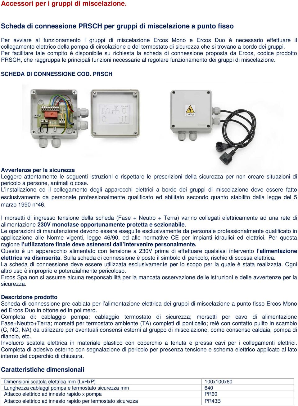 della pompa di circolazione e del termostato di sicurezza che si trovano a bordo dei gruppi.