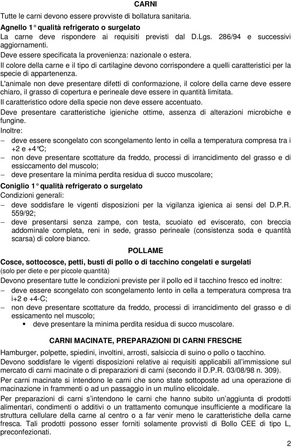 Il colore della carne e il tipo di cartilagine devono corrispondere a quelli caratteristici per la specie di appartenenza.