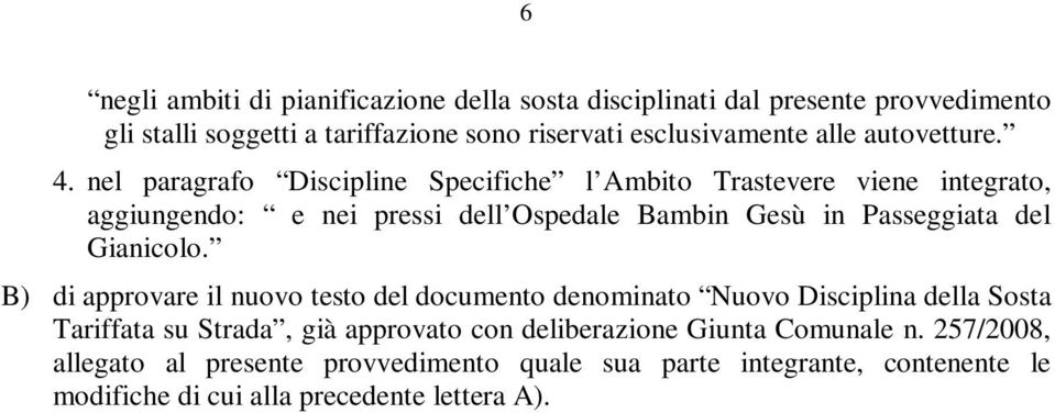 nel paragrafo Discipline Specifiche l Ambito Trastevere viene integrato, aggiungendo: e nei pressi dell Ospedale Bambin Gesù in Passeggiata del Gianicolo.