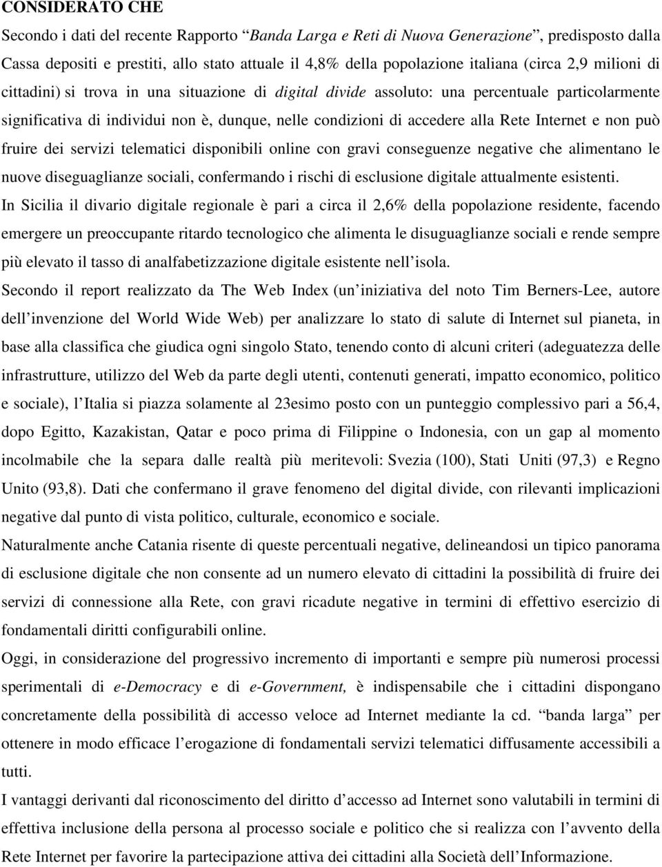 Internet e non può fruire dei servizi telematici disponibili online con gravi conseguenze negative che alimentano le nuove diseguaglianze sociali, confermando i rischi di esclusione digitale