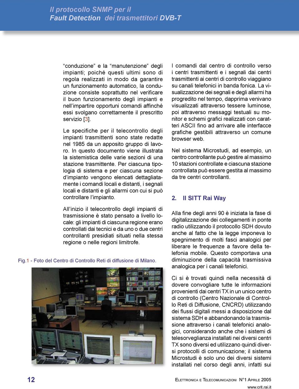 Le specifiche per il telecontrollo degli impianti trasmittenti sono state redatte nel 1985 da un apposito gruppo di lavoro.