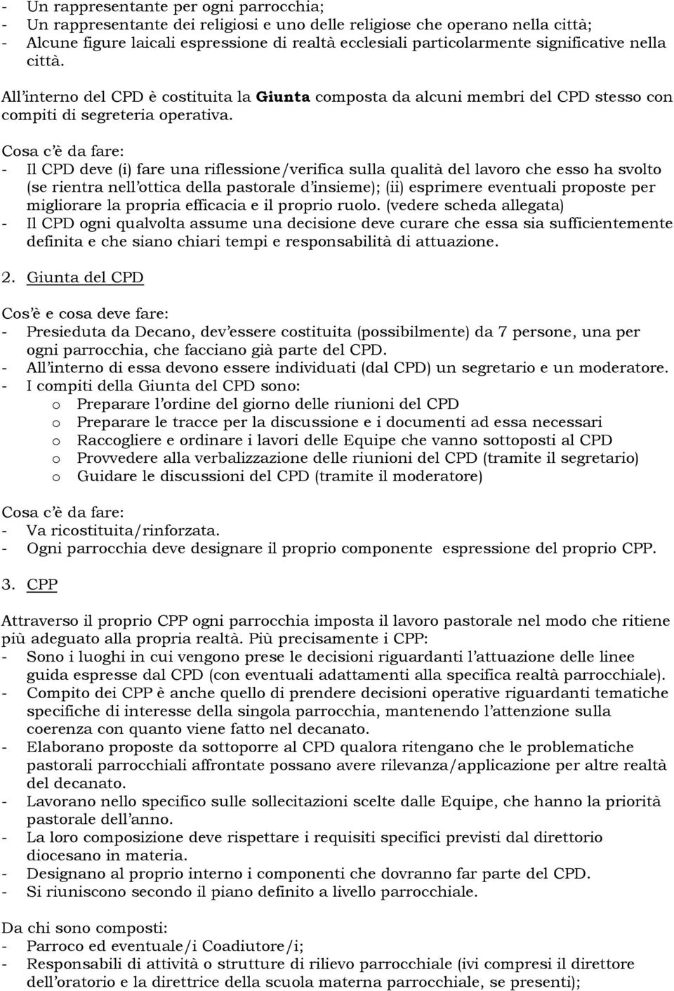 Cosa c è da fare: - Il CPD deve (i) fare una riflessione/verifica sulla qualità del lavoro che esso ha svolto (se rientra nell ottica della pastorale d insieme); (ii) esprimere eventuali proposte per