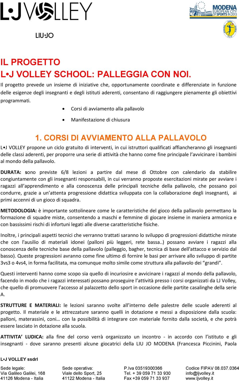 gli obiettivi programmati. Corsi di avviamento alla pallavolo Manifestazione di chiusura 1.