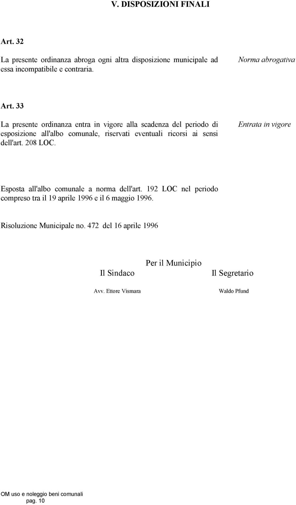 33 La presente ordinanza entra in vigore alla scadenza del periodo di esposizione all'albo comunale, riservati eventuali ricorsi ai sensi